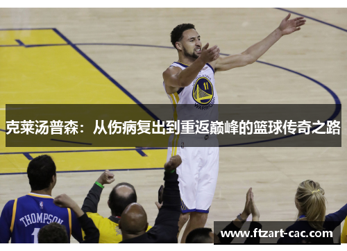 克莱汤普森：从伤病复出到重返巅峰的篮球传奇之路