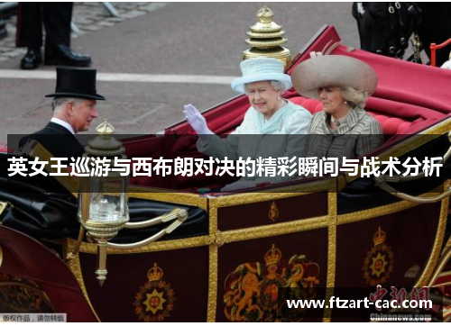 英女王巡游与西布朗对决的精彩瞬间与战术分析
