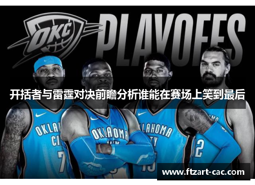 开括者与雷霆对决前瞻分析谁能在赛场上笑到最后